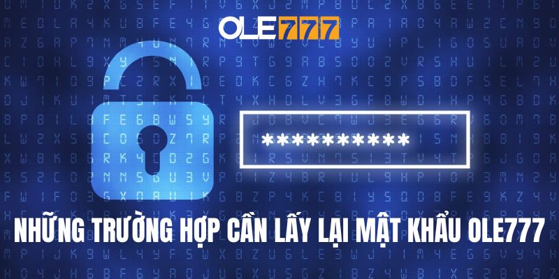 Những trường hợp cần lấy lại mật khẩu tài khoản Ole777